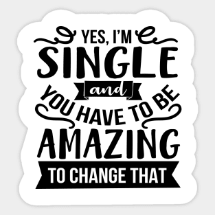 Yes I'm Single And You Have To Be Amazing To Change That Sticker